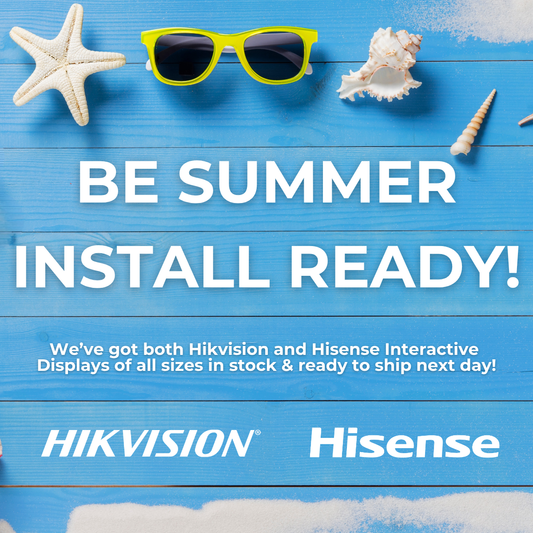 Be Summer Install Ready – Hikvision & Hisense Interactive Screens In Stock Now!